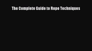 [PDF Download] The Complete Guide to Rope Techniques Read Online PDF