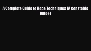 [PDF Download] A Complete Guide to Rope Techniques (A Constable Guide)  Read Online Book
