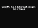 [PDF Download] Women Who Dare: North America's Most Inspiring Women Climbers Read Online PDF