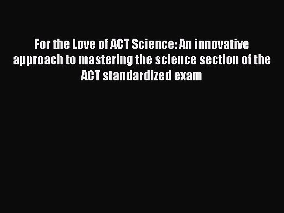 (PDF Download) For the Love of ACT Science: An innovative approach to mastering the science