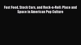 [PDF Download] Fast Food Stock Cars and Rock-n-Roll: Place and Space in American Pop Culture
