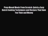 (PDF Download) Prep-Ahead Meals From Scratch: Quick & Easy Batch Cooking Techniques and Recipes