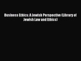 (PDF Download) Business Ethics: A Jewish Perspective (Library of Jewish Law and Ethics) Read