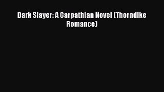 [PDF Download] Dark Slayer: A Carpathian Novel (Thorndike Romance) [Read] Online