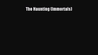 [PDF Download] The Haunting (Immortals) [Read] Full Ebook
