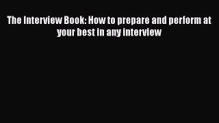 [PDF Download] The Interview Book: How to prepare and perform at your best in any interview