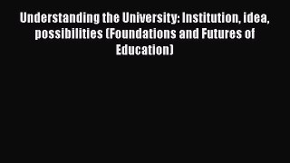 [PDF Download] Understanding the University: Institution idea possibilities (Foundations and
