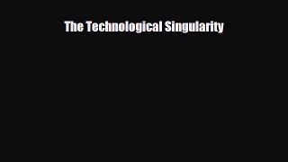 [PDF Download] The Technological Singularity [Read] Online