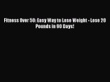 [PDF Download] Fitness Over 50: Easy Way to Lose Weight - Lose 20 Pounds in 90 Days!  Read