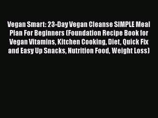 [PDF Download] Vegan Smart: 23-Day Vegan Cleanse SIMPLE Meal Plan For Beginners (Foundation