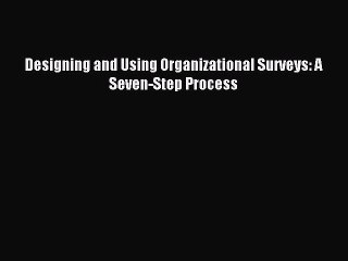 (PDF Download) Designing and Using Organizational Surveys: A Seven-Step Process Read Online