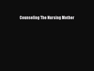 [PDF Download] Counseling The Nursing Mother  Free Books