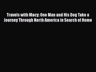 [PDF Download] Travels with Macy: One Man and His Dog Take a Journey Through North America