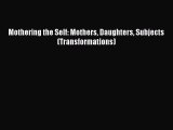 [PDF Download] Mothering the Self: Mothers Daughters Subjects (Transformations)  Free Books