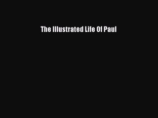 [PDF Download] The Illustrated Life Of Paul [Read] Full Ebook