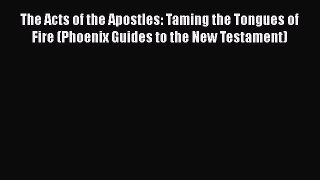 [PDF Download] The Acts of the Apostles: Taming the Tongues of Fire (Phoenix Guides to the