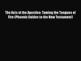 [PDF Download] The Acts of the Apostles: Taming the Tongues of Fire (Phoenix Guides to the
