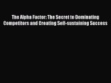 [PDF Download] The Alpha Factor: The Secret to Dominating Competitors and Creating Self-sustaining