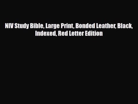 [PDF Download] NIV Study Bible Large Print Bonded Leather Black Indexed Red Letter Edition