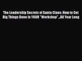 [PDF Download] The Leadership Secrets of Santa Claus: How to Get Big Things Done in YOUR Workshop...All