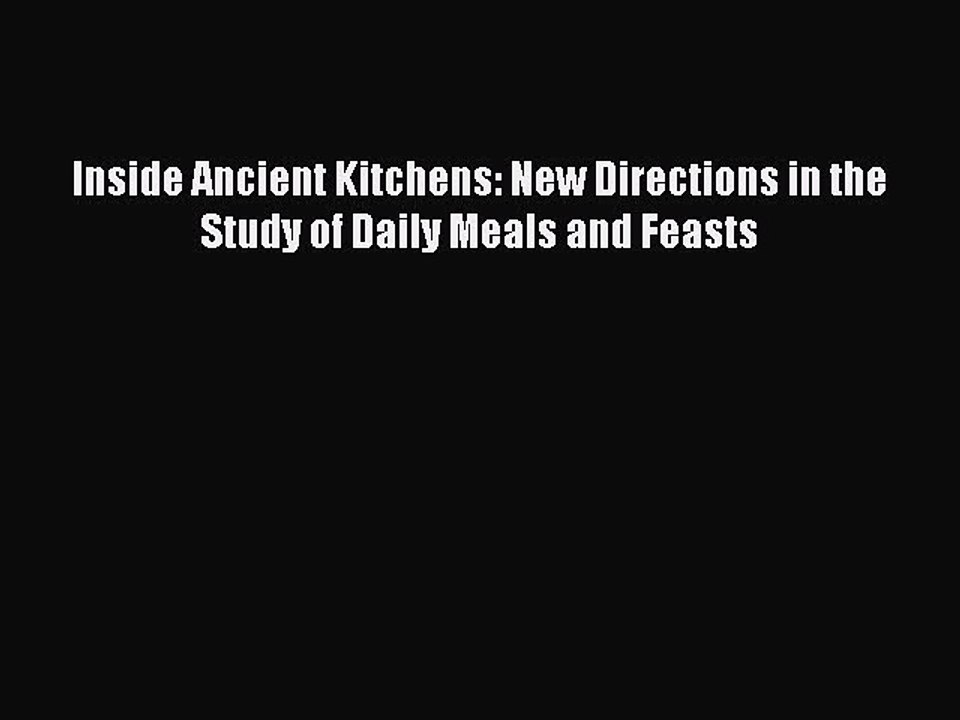 (PDF Download) Inside Ancient Kitchens: New Directions in the Study of Daily Meals and Feasts