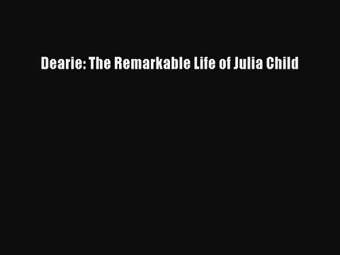 (PDF Download) Dearie: The Remarkable Life of Julia Child Download