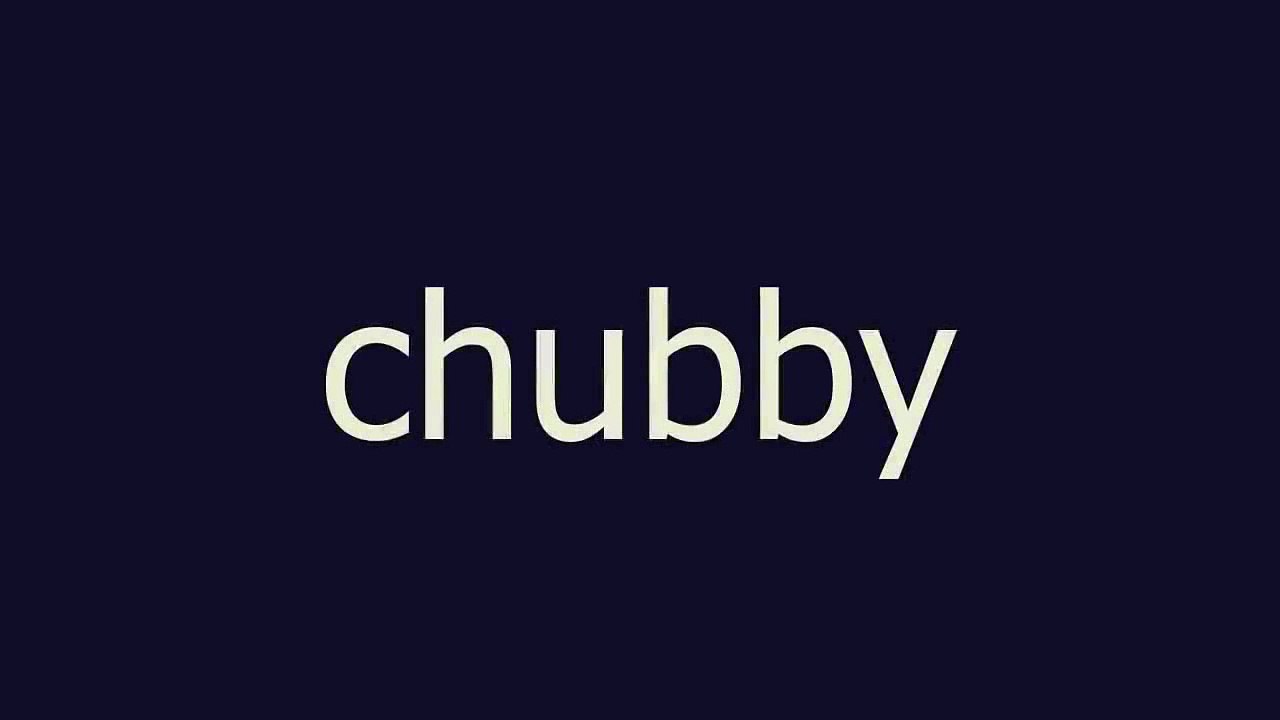 chubby meaning and pronunciation