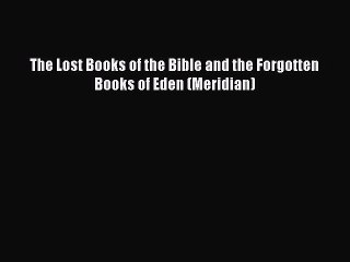 [PDF Download] The Lost Books of the Bible and the Forgotten Books of Eden (Meridian) [Download]