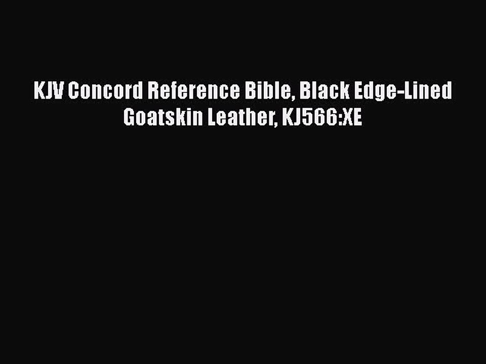 [PDF Download] KJV Concord Reference Bible Black Edge-Lined Goatskin Leather KJ566:XE [Read]