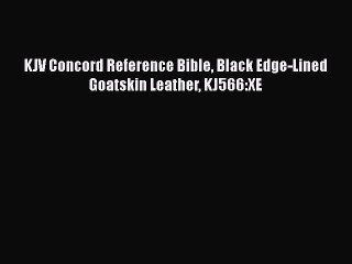 [PDF Download] KJV Concord Reference Bible Black Edge-Lined Goatskin Leather KJ566:XE [Read]