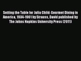 (PDF Download) Setting the Table for Julia Child: Gourmet Dining in America 1934-1961 by Strauss