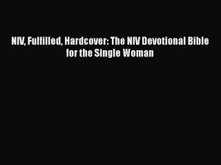 [PDF Download] NIV Fulfilled Hardcover: The NIV Devotional Bible for the Single Woman [PDF]