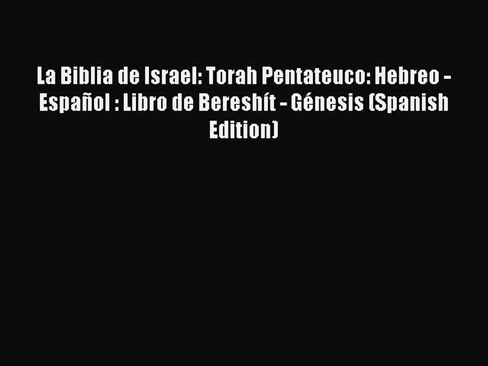 [PDF Download] La Biblia de Israel: Torah Pentateuco: Hebreo -  Español : Libro de Bereshít