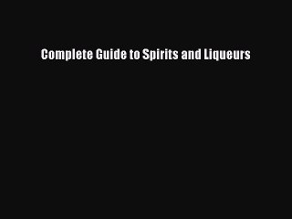 (PDF Download) Complete Guide to Spirits and Liqueurs PDF
