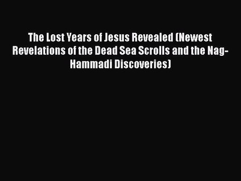 [PDF Download] The Lost Years of Jesus Revealed (Newest Revelations of the Dead Sea Scrolls