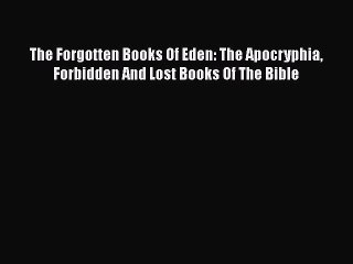 [PDF Download] The Forgotten Books Of Eden: The Apocryphia Forbidden And Lost Books Of The