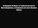 [PDF Download] El Evangelio de Maria: La Tradicion Secreta de Maria Magdalena la Companera