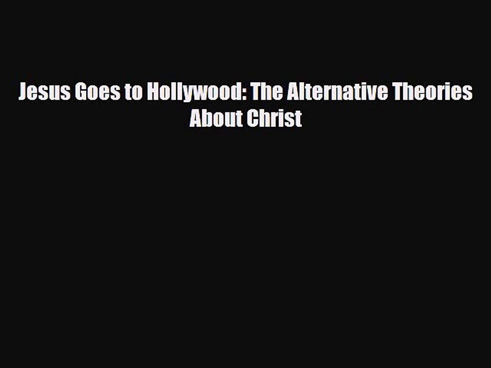 [PDF Download] Jesus Goes to Hollywood: The Alternative Theories About Christ [PDF] Full Ebook