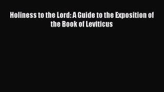 [PDF Download] Holiness to the Lord: A Guide to the Exposition of the Book of Leviticus [Read]