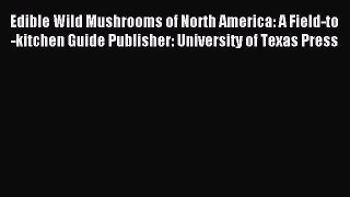 (PDF Download) Edible Wild Mushrooms of North America: A Field-to-kitchen Guide Publisher: