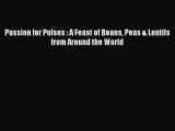 (PDF Download) Passion for Pulses : A Feast of Beans Peas & Lentils from Around the World Read