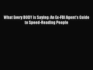 (PDF Download) What Every BODY is Saying: An Ex-FBI Agent's Guide to Speed-Reading People PDF