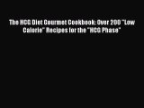 (PDF Download) The HCG Diet Gourmet Cookbook: Over 200 Low Calorie Recipes for the HCG Phase