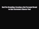[PDF Download] Red Fire Branding: Creating a Hot Personal Brand so that Customers Choose You!