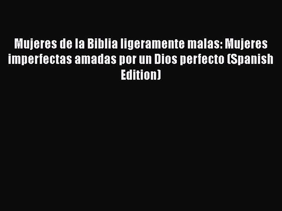 [PDF Download] Mujeres de la Biblia ligeramente malas: Mujeres imperfectas amadas por un Dios