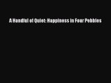 (PDF Download) A Handful of Quiet: Happiness in Four Pebbles PDF