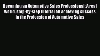 [PDF Download] Becoming an Automotive Sales Professional: A real world step-by-step tutorial