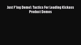[PDF Download] Just F*ing Demo!: Tactics For Leading Kickass Product Demos [Read] Online