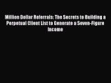 [PDF Download] Million Dollar Referrals: The Secrets to Building a Perpetual Client List to