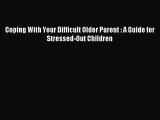 (PDF Download) Coping With Your Difficult Older Parent : A Guide for Stressed-Out Children